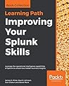 Improving Your Splunk Skills: Leverage the operational intelligence capabilities of Splunk to unlock new hidden business insights