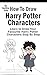 How To Draw Harry Potter Characters: Learn to Draw Your Favourite Harry Potter Characters Step By Step