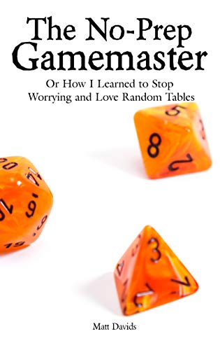 The No-Prep Gamemaster: Or How I Learned to Stop Worrying and Love Random Tables (Kindle Edition)