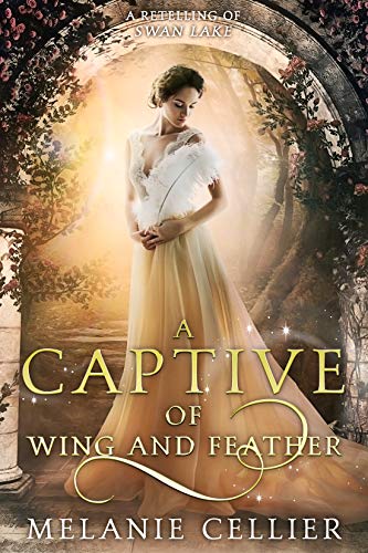 A Captive of Wing and Feather: a Retelling of Swan Lake (Beyond the Four Kingdoms, #5)