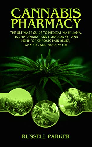 Cannabis Pharmacy: The Ultimate Guide To Medical Marijuana, Understanding and Using CBD Oil and Hemp For Chronic Pain Relief, Anxiety and Much More! (Kindle Edition)