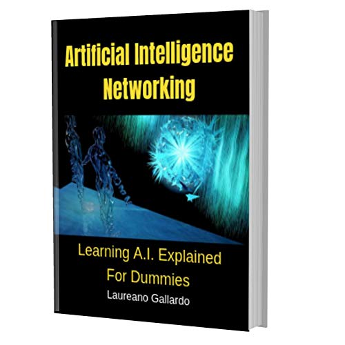 Artificial Intelligence Networking: Learning AI Explained For Dummies: Deep Learning, Machine Learning and Big Data (Kindle Edition)