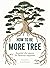 How to Be More Tree: Essential Life Lessons for Perennial Happiness