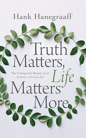Truth Matters, Life Matters More: The Unexpected Beauty of an Authentic Christian Life