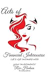 Acts of Financial Intercourse: Let's Get Intimate With Your Investments (Acts of Intercourse Book 1)