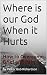 Where is our God When it Hu...