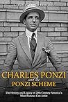 Charles Ponzi and the Ponzi Scheme: The History and Legacy of 20th Century America’s Most Famous Con Artist