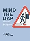 Mind The Gap: Managing the Space Between Your Expectations and Reality Mind The Gap: Managing the Space Between Your Expectations and Reality