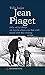Tiểu luận Jean Piaget - Tiểu sử tự thuật và tuyển chọn các bài viết dành cho đại chúng