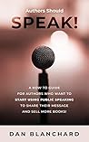 Authors Should Speak: A How To Guide for Authors Who Want To Start Using Public Speaking To Share Their Message And Sell More Books!