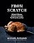 From Scratch: 10 Meals, 175 Recipes, and Dozens of Techniques You Will Use Over and Over