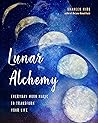 Lunar Alchemy: Everyday Moon Magic to Transform Your Life