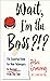 Wait, I'm the Boss?!? by Peter Economy