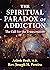 The Spiritual Paradox of Addiction: The Call for the Transcendent