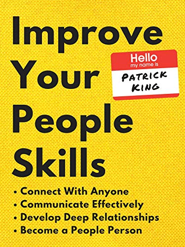 Improve Your People Skills: How to Connect With Anyone, Communicate Effectively, Develop Deep Relationships, and Become a People Person (Kindle Edition)