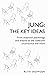 Jung: The Key Ideas: From analytical psychology and dreams to the collective unconscious and more