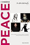 I Choose Peace: Raw Stories of Real People Finding Contentment and Happiness (An I Am Second Book)
