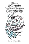 What a Miracle Can Teach You About Creativity What a Miracle Can Teach You About Creativity