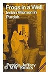 Frogs in a Well : Indian Women in Purdah / [By] Patricia Jeffery