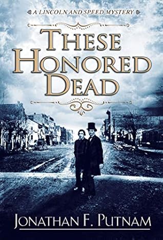 These Honored Dead: A Lincoln and Speed Mystery