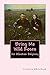 Bring Me Wild Roses: An Ala...