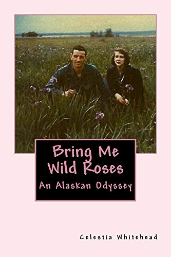 Bring Me Wild Roses: An Alaskan Odyssey (Kindle Edition)