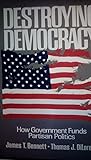 Destroying Democracy : How Government Funds Partisan Politics Destroying Democracy : How Government Funds Partisan Politics