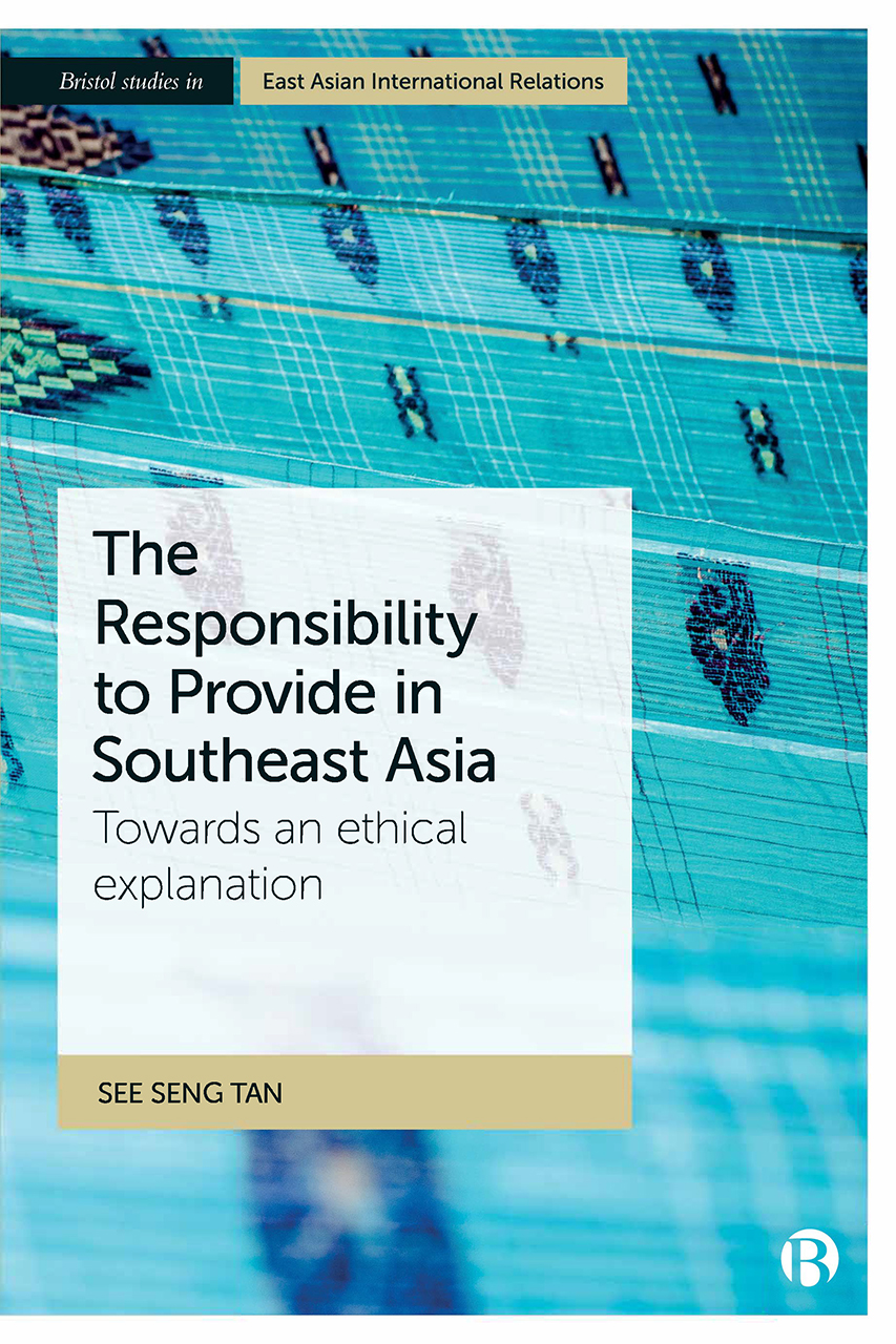 The Responsibility to Provide in Southeast Asia: Towards an Ethical Explanation (Bristol Studies in East Asian International Relations)