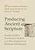 Producing Ancient Scripture: Joseph Smith's Translation Projects in the Development of Mormon Christianity