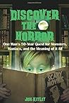 Discover The Horror: One Man's 50-Year Quest for Monsters, Maniacs, and the Meaning of it All.