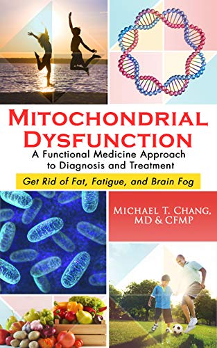MITOCHONDRIAL DYSFUNCTION: A Functional Medicine Approach to Diagnosis and Treatment: Get Rid of Fat, Fatigue, and Brain Fog (Kindle Edition)