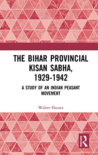 The Bihar Provincial Kisan Sabha, 1929-1942: A Study of an Indian Peasant Movement (Kindle Edition)