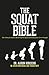The Squat Bible: The Ultimate Guide to Mastering the Squat and Finding Your True Strength