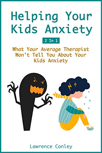 Helping Your Kids Anxiety 2 In 1: What Your Average Therapist Won't Tell You About Your Kids Anxiety (Kindle Edition)