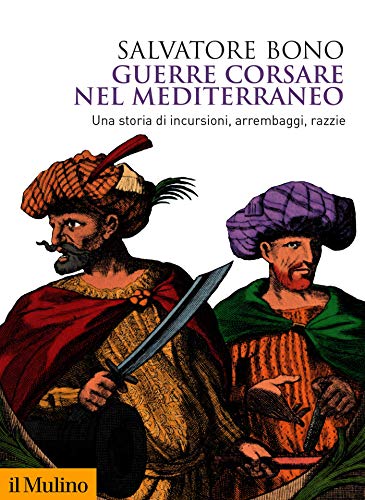 Guerre corsare nel Mediterraneo: Una storia di incursioni, arrembaggi, razzie (Kindle Edition)