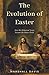 THE EVOLUTION OF EASTER: Ho...