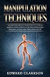Manipulation Techniques: A Dark Psychology Beginners Guide to Increase your Social Intelligence and Learn How to Use the Power of Psychological Manipulation ... and Everyday Life (Influence People Book 1)