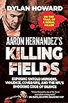 Aaron Hernandez's Killing Fields: Exposing Untold Murders, Violence, Cover-Ups, and the NFL's Shocking Code of Silence