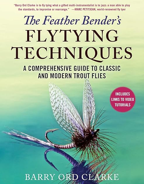 The Feather Bender's Flytying Techniques: A Comprehensive Guide to Classic and Modern Trout Flies