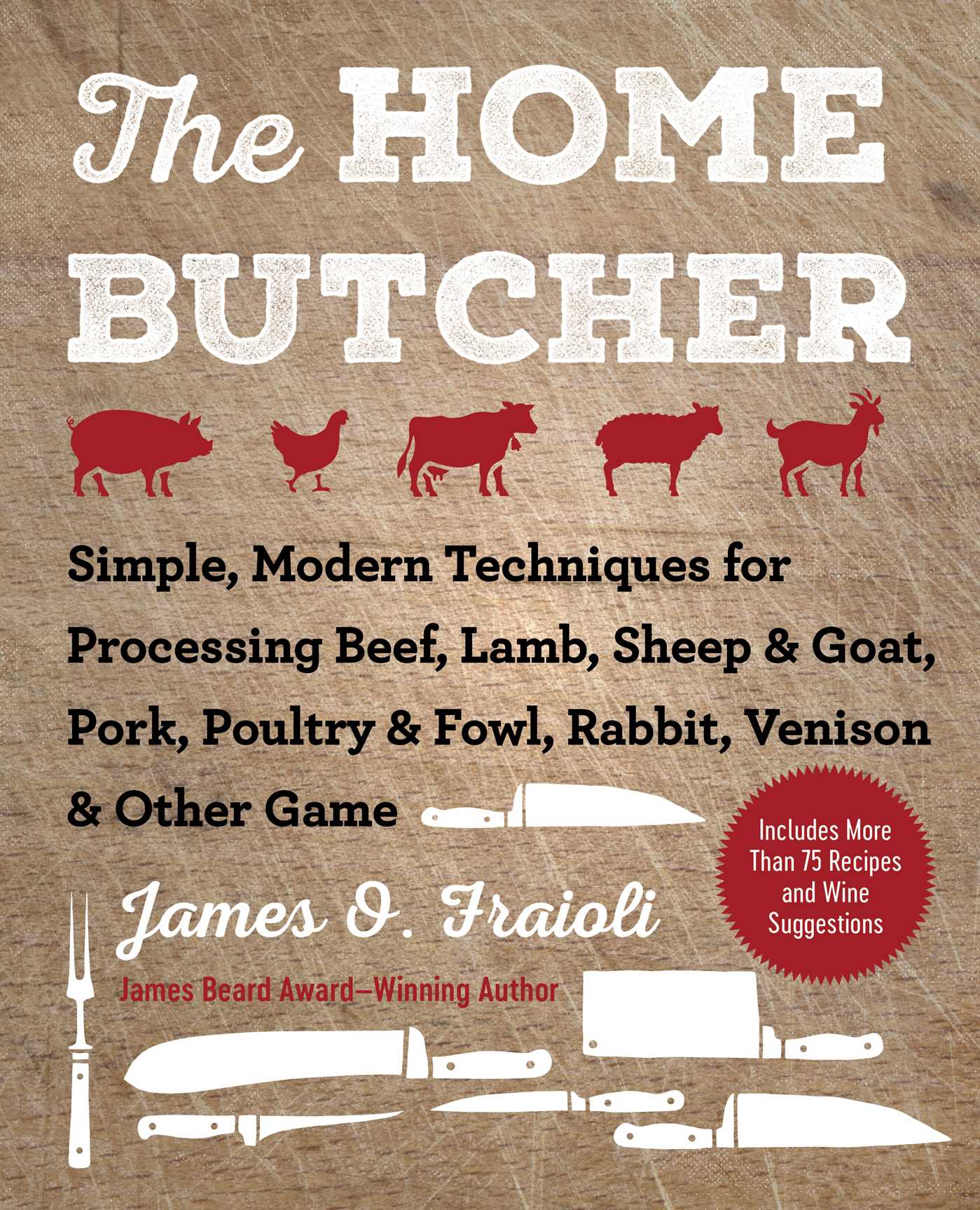 EBOOK The Home Butcher: Simple, Modern Techniques for Processing Beef, Lamb, Sheep  Goat, Pork, Poultry  Fowl, Rabbit, Venison  Other Game