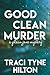 Good, Clean, Murder by Traci Tyne Hilton Good, Clean, Murder by Traci Tyne Hilton