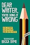 Dear Writer, You're Doing It Wrong by Becca Syme