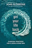 Get Your Life Back: Everyday Practices for a World Gone Mad