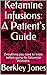 Ketamine Infusions: A Patient's Guide: Everything you need to know before going for Ketamine infusions.