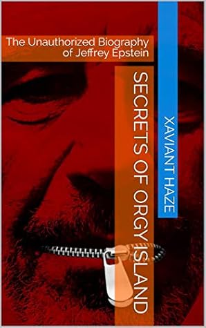 Secrets of Orgy Island: The Unauthorized Biography of Jeffrey Epstein