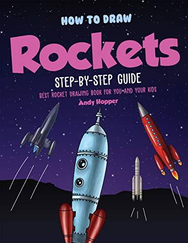 How To Draw Rockets Step By Step Guide Best Rocket Drawing Book For You And Your Kids By Andy Hopper