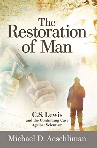 The Restoration of Man: C.S. Lewis and the Continuing Case Against Scientism (Kindle Edition)