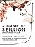 A Planet of 3 Billion: Mapping Humanity's Long History of Ecological Destruction and Finding Our Way to a Resilient Future | A Global Citizen's Guide to Saving the Planet
