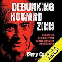 Debunking Howard Zinn: Exposing the Fake History That Turned a Generation against America