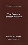 The Problem of the Criterion by Roderick M. Chisholm